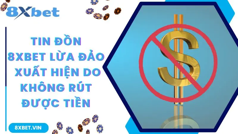 8Xbet Lừa Đảo Hội Viên Có Đúng Không? Nguyên Nhân Của Tin Đồn 2 Hội viên không rút được tiền nên nghi ngờ 8Xbet lừa đảo